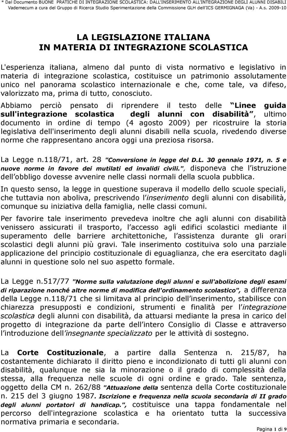 Abbiamo perciò pensato di riprendere il testo delle Linee guida sull'integrazione scolastica degli alunni con disabilità, ultimo documento in ordine di tempo (4 agosto 2009) per ricostruire la storia