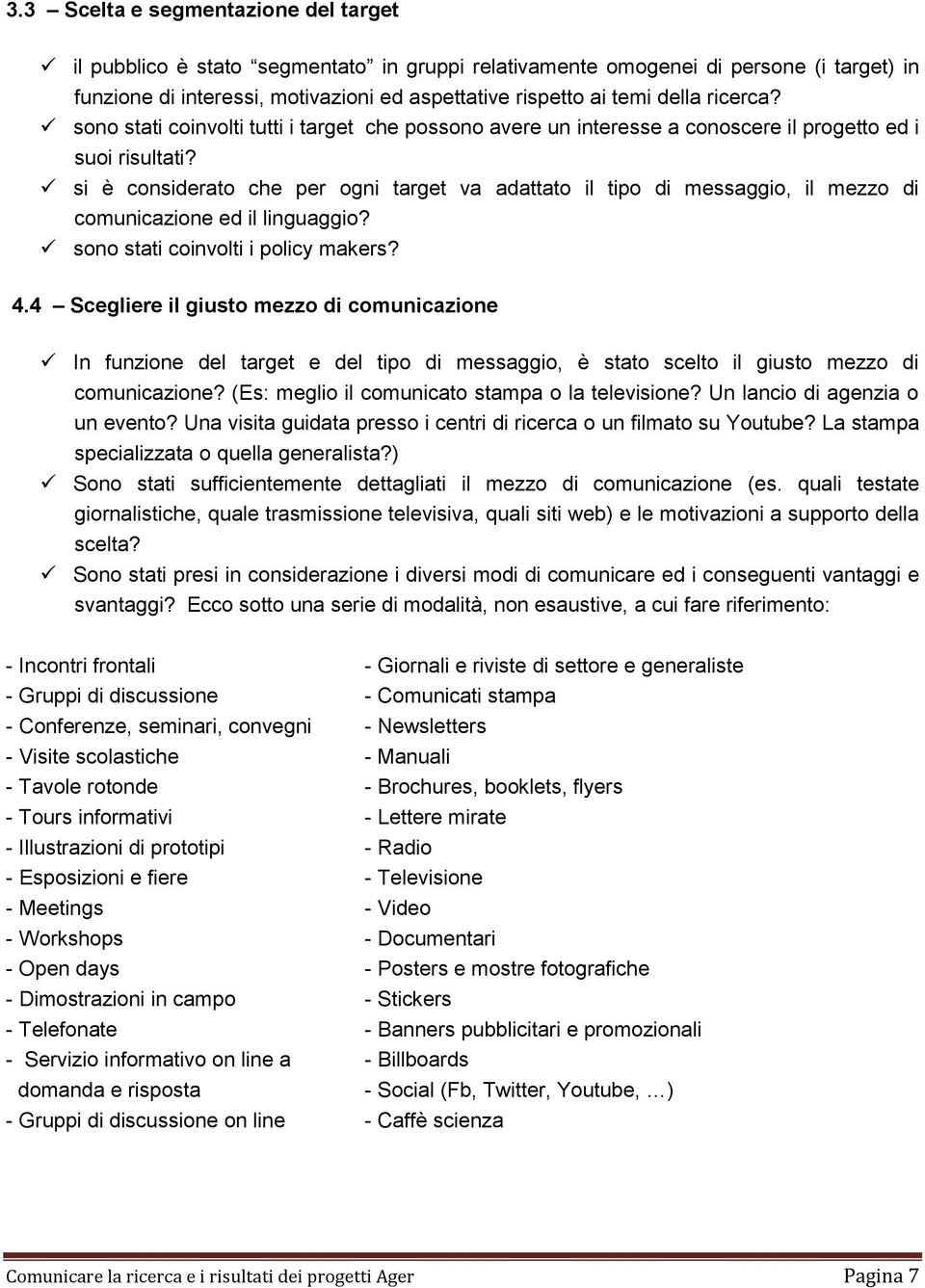 si è considerato che per ogni target va adattato il tipo di messaggio, il mezzo di comunicazione ed il linguaggio? sono stati coinvolti i policy makers? 4.