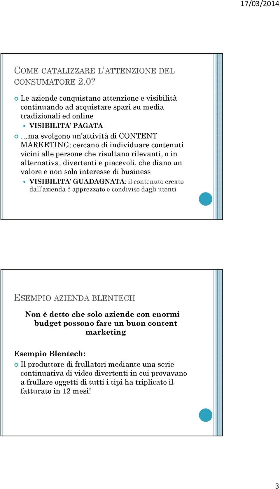 contenuti vicini alle persone che risultano rilevanti, o in alternativa, divertenti e piacevoli, che diano un valore e non solo interesse di business VISIBILITA GUADAGNATA: il contenuto creato dall