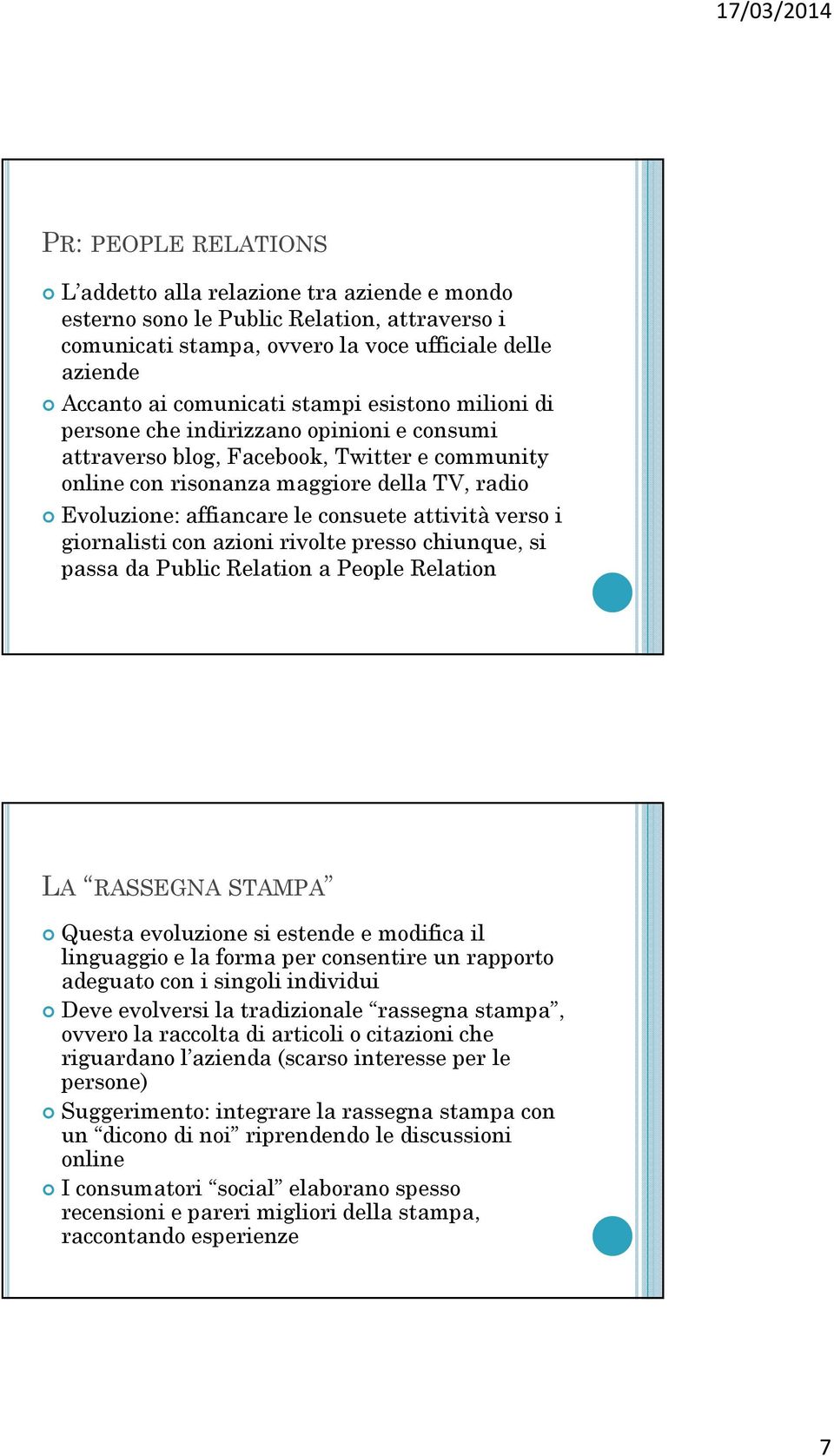 verso i giornalisti con azioni rivolte presso chiunque, si passa da Public Relation a People Relation LA RASSEGNA STAMPA Questa evoluzione si estende e modifica il linguaggio e la forma per