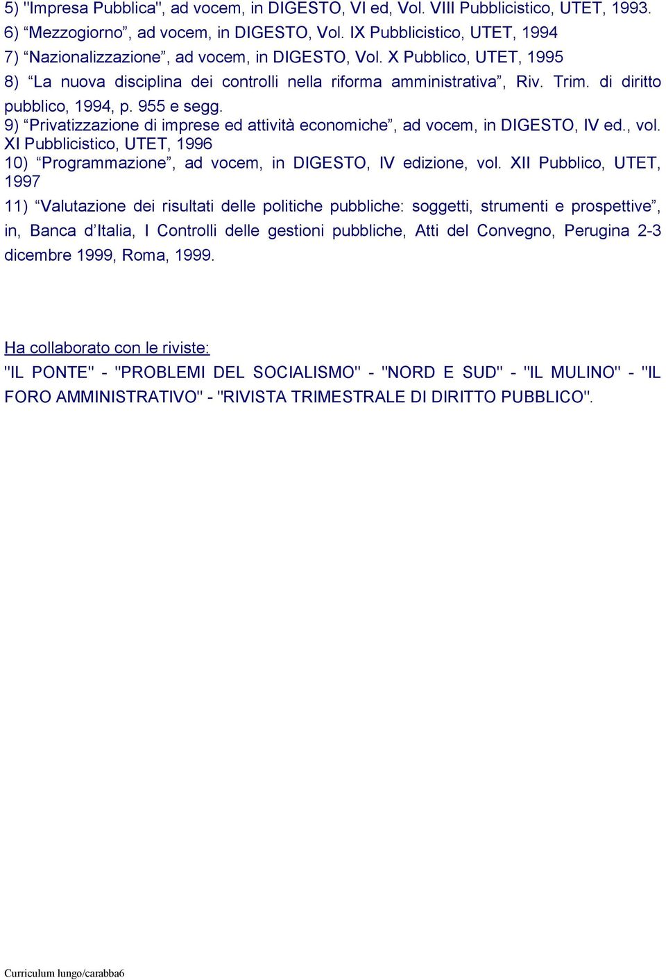 di diritto pubblico, 1994, p. 955 e segg. 9) Privatizzazione di imprese ed attività economiche, ad vocem, in DIGESTO, IV ed., vol.