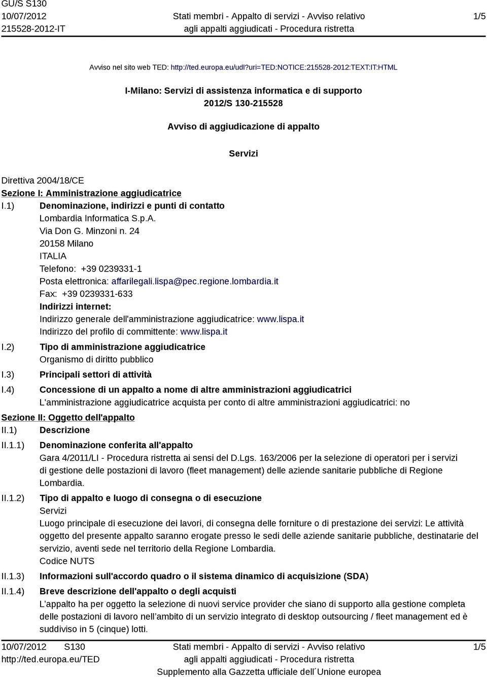 Amministrazione aggiudicatrice I.1) Denominazione, indirizzi e punti di contatto Lombardia Informatica S.p.A. Via Don G. Minzoni n.