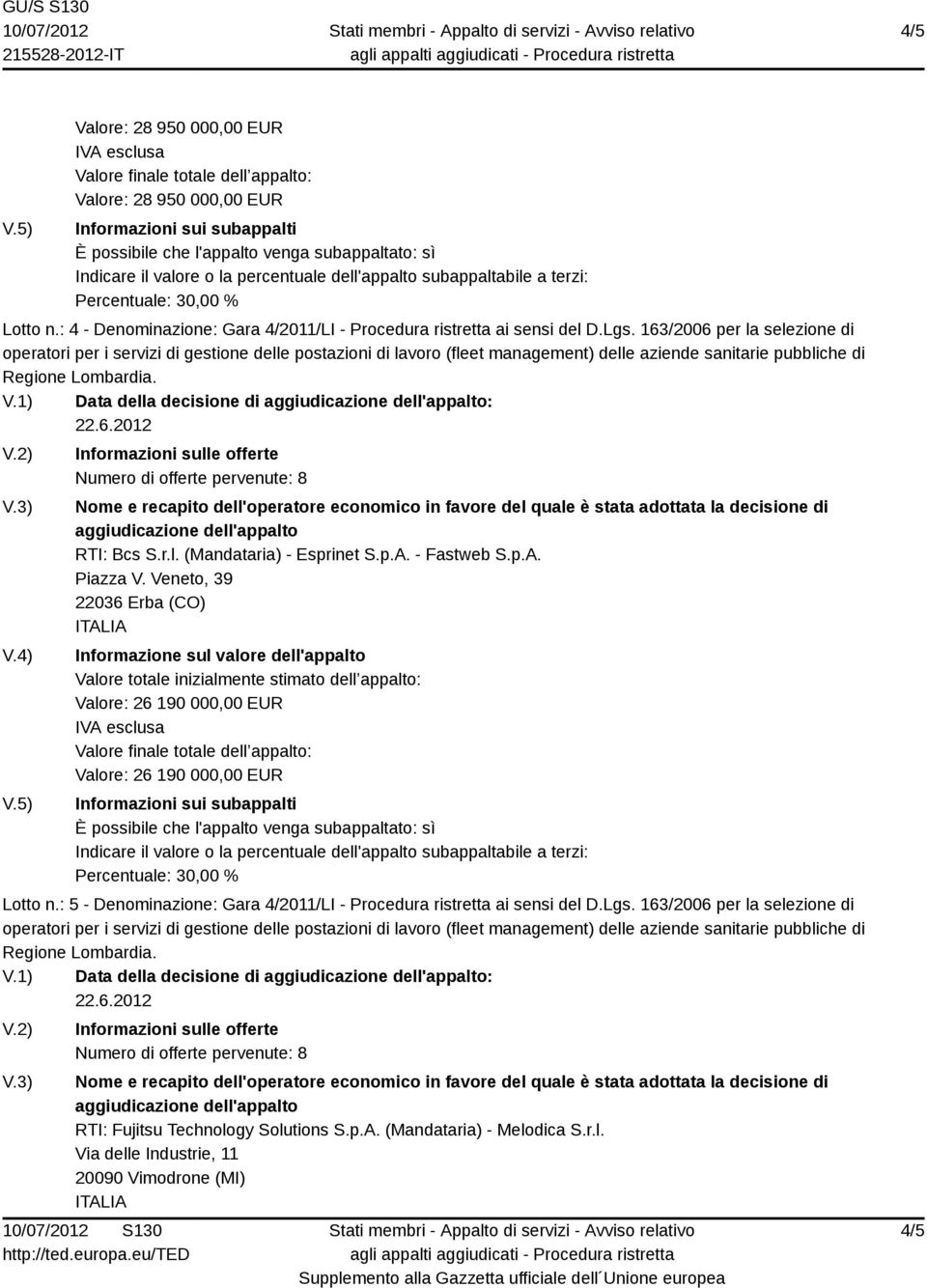 Veneto, 39 22036 Erba (CO) Valore: 26 190 000,00 EUR Valore: 26 190 000,00 EUR Lotto n.: 5 - Denominazione: Gara 4/2011/LI - Procedura ristretta ai sensi del D.Lgs.