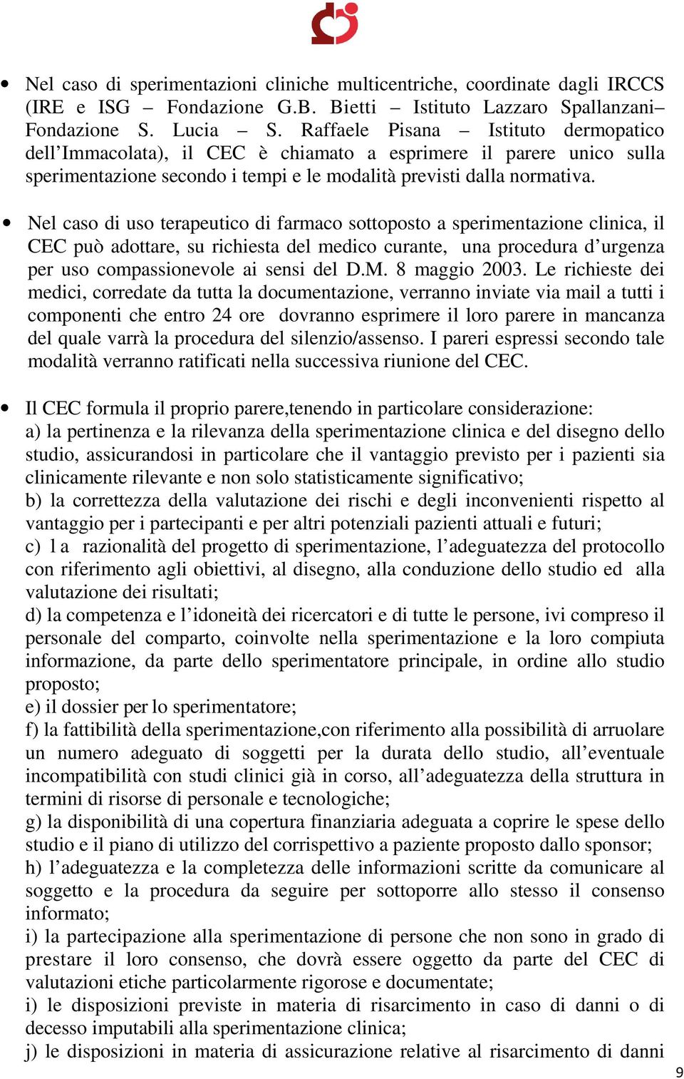 Nel caso di uso terapeutico di farmaco sottoposto a sperimentazione clinica, il CEC può adottare, su richiesta del medico curante, una procedura d urgenza per uso compassionevole ai sensi del D.M.