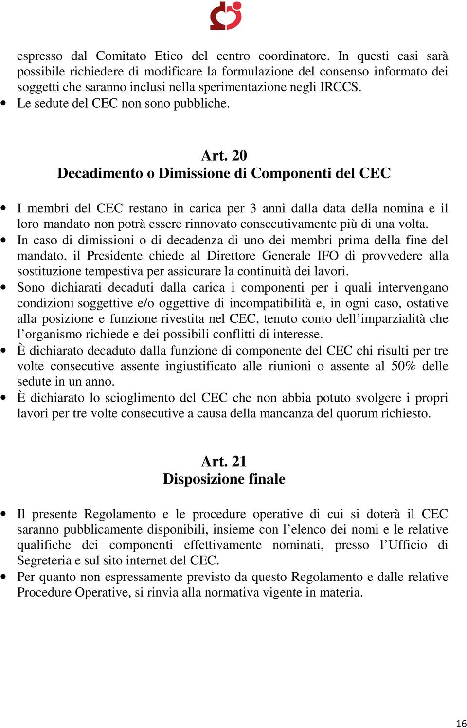 Art. 20 Decadimento o Dimissione di Componenti del CEC I membri del CEC restano in carica per 3 anni dalla data della nomina e il loro mandato non potrà essere rinnovato consecutivamente più di una