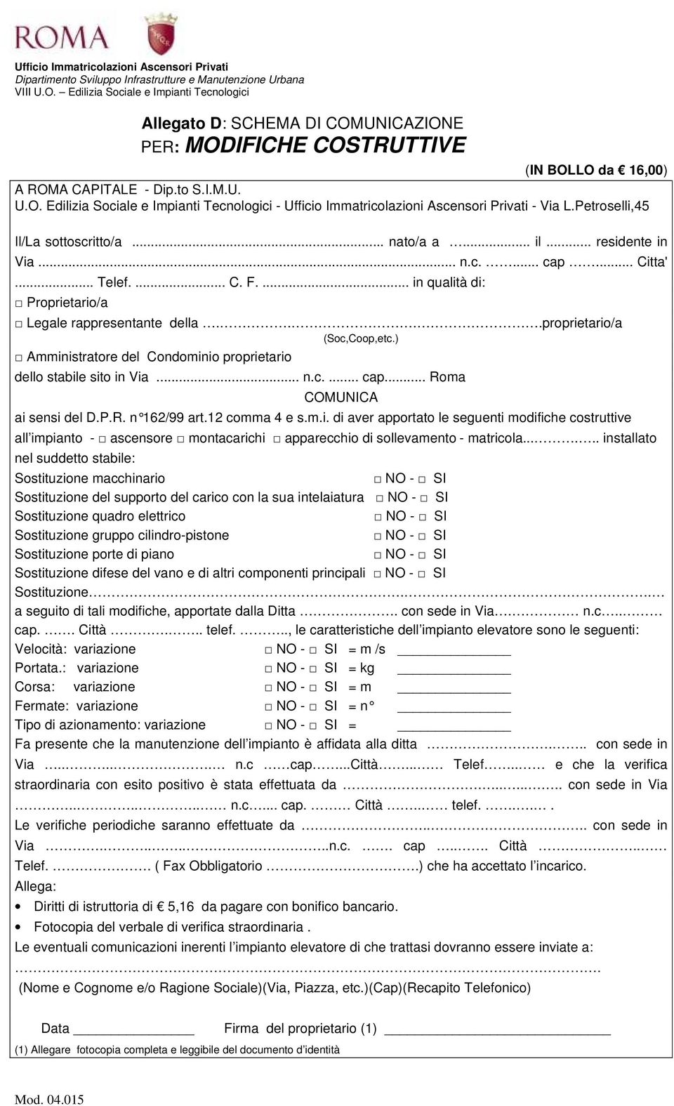 .. Roma COMUNICA ai sensi del D.P.R. n 162/99 art.12 comma 4 e s.m.i. di aver apportato le seguenti modifiche costruttive all impianto - ascensore montacarichi apparecchio di sollevamento - matricola.