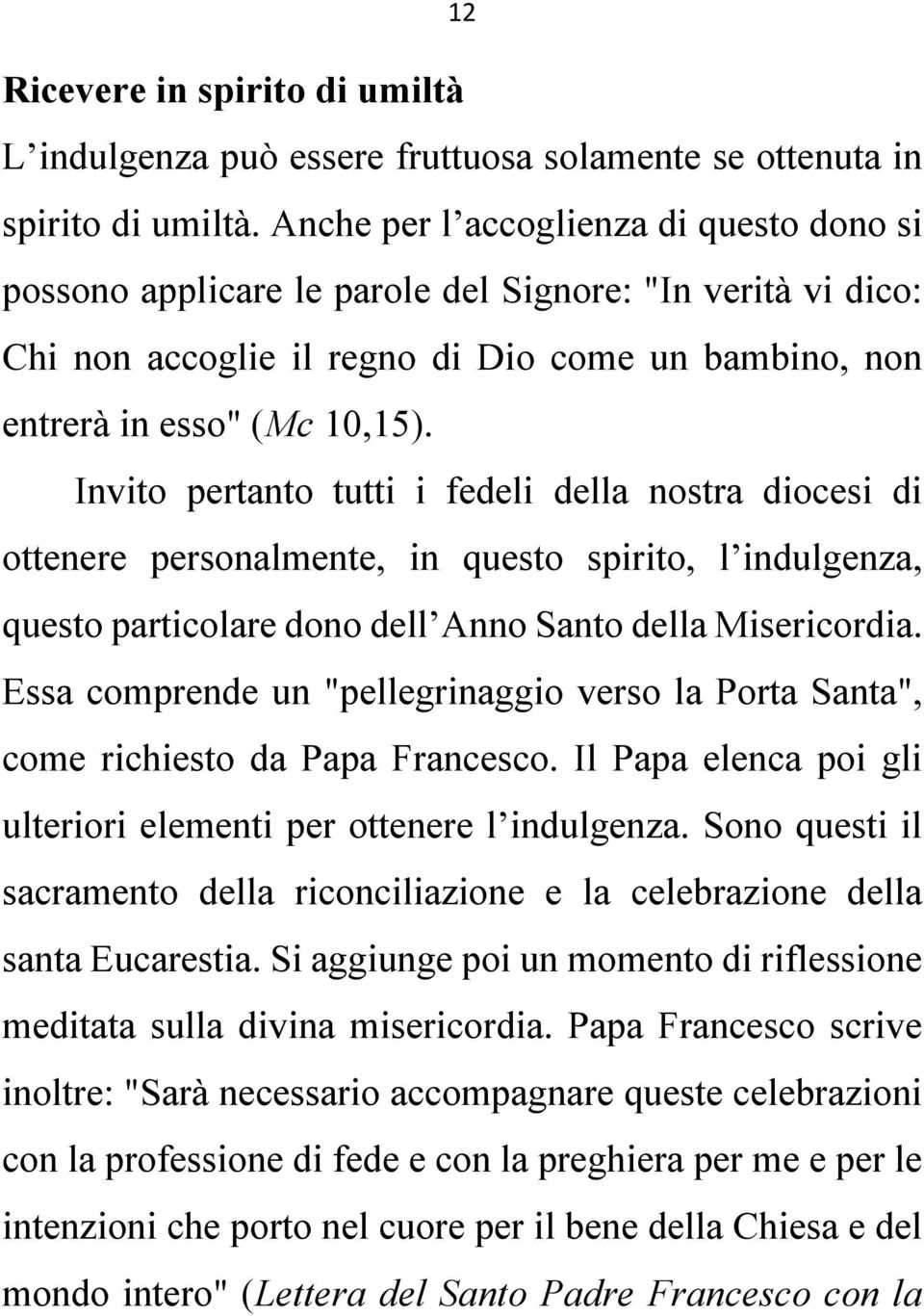 Invito pertanto tutti i fedeli della nostra diocesi di ottenere personalmente, in questo spirito, l indulgenza, questo particolare dono dell Anno Santo della Misericordia.