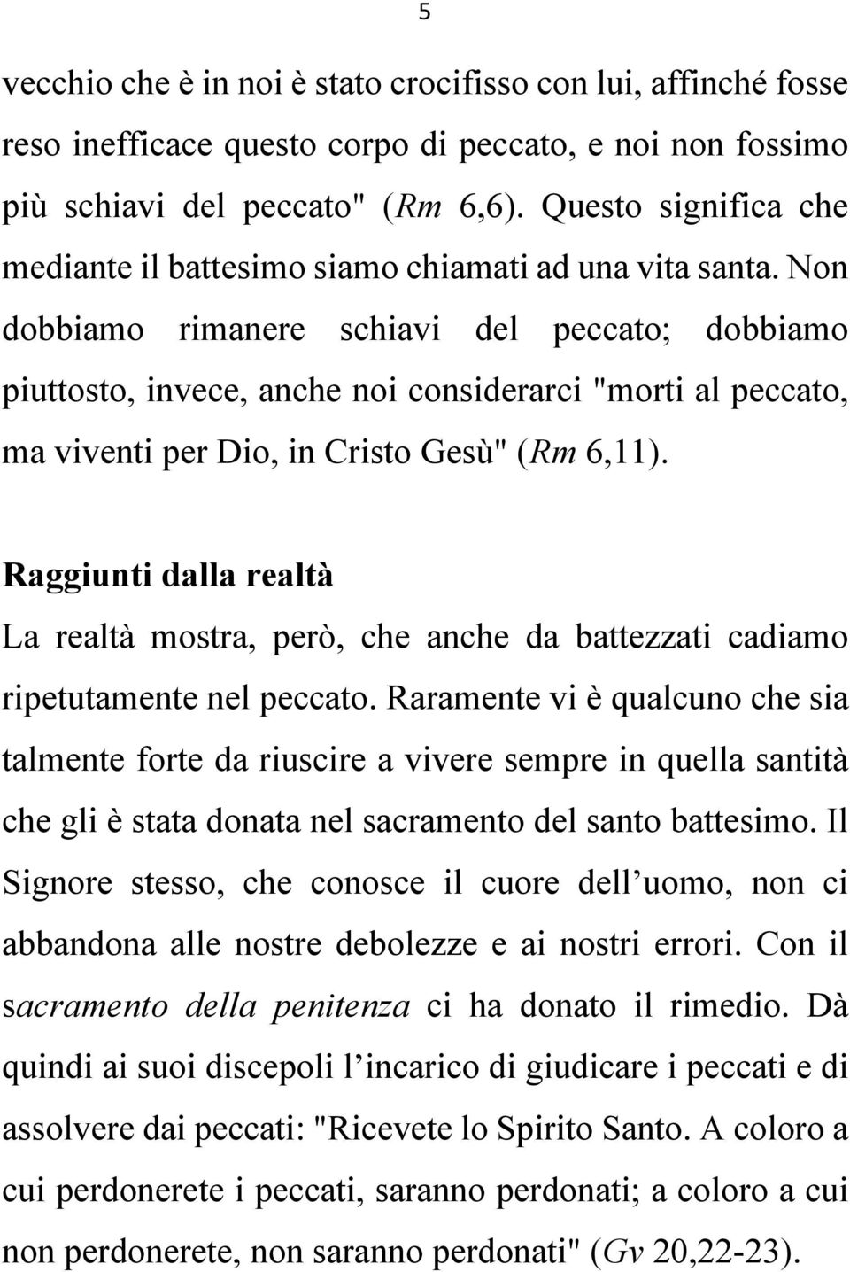 Non dobbiamo rimanere schiavi del peccato; dobbiamo piuttosto, invece, anche noi considerarci "morti al peccato, ma viventi per Dio, in Cristo Gesù" (Rm 6,11).