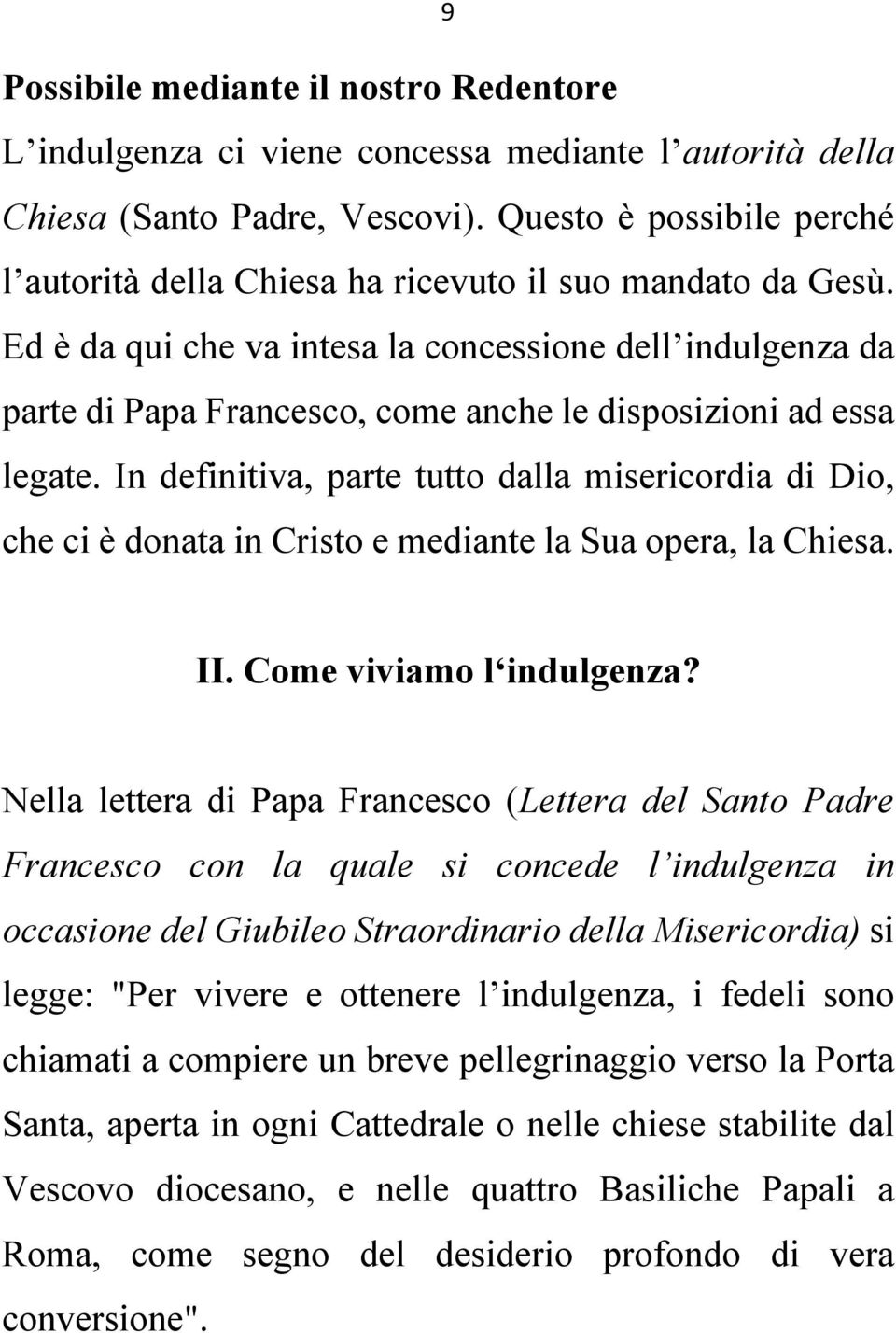 Ed è da qui che va intesa la concessione dell indulgenza da parte di Papa Francesco, come anche le disposizioni ad essa legate.