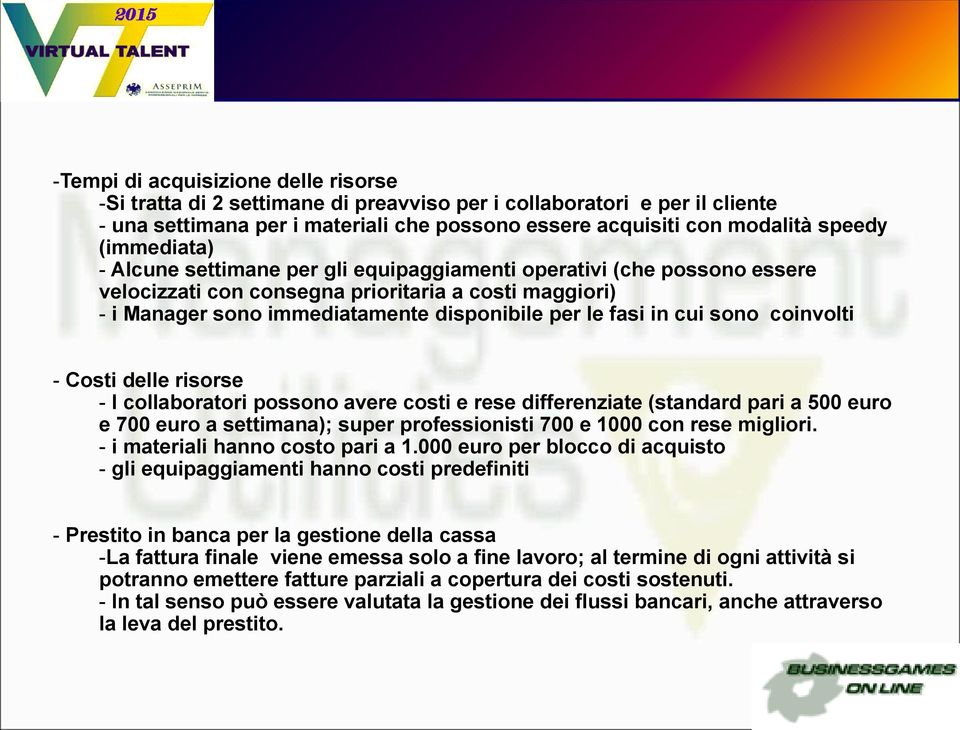 cui sono coinvolti - Costi delle risorse - I collaboratori possono avere costi e rese differenziate (standard pari a 500 euro e 700 euro a settimana); super professionisti 700 e 1000 con rese