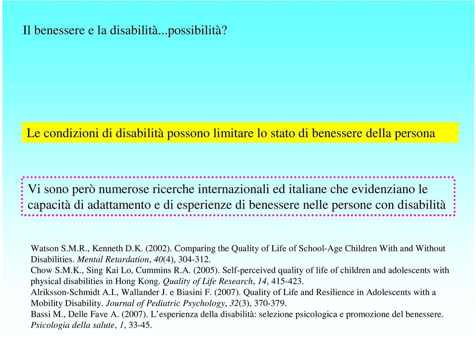 di benessere nelle persone con disabilità Watson S.M.R., Kenneth D.K. (2002). Comparing the Quality of Life of School-Age Children With and Without Disabilities. Mental Retardation, 40(4), 304-312.