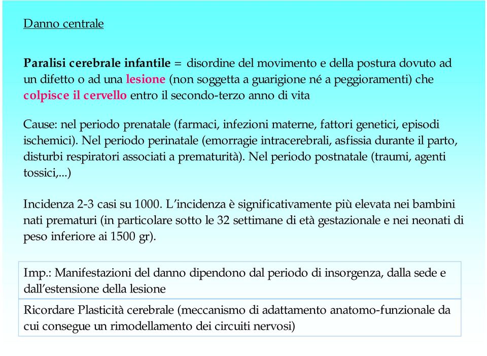 Nel periodo perinatale (emorragie intracerebrali, asfissia durante il parto, disturbi respiratori associati a prematurità). Nel periodo postnatale (traumi, agenti tossici,.