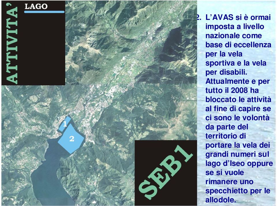 Attualmente e per tutto il 2008 ha bloccato le attività al fine di capire se ci sono le