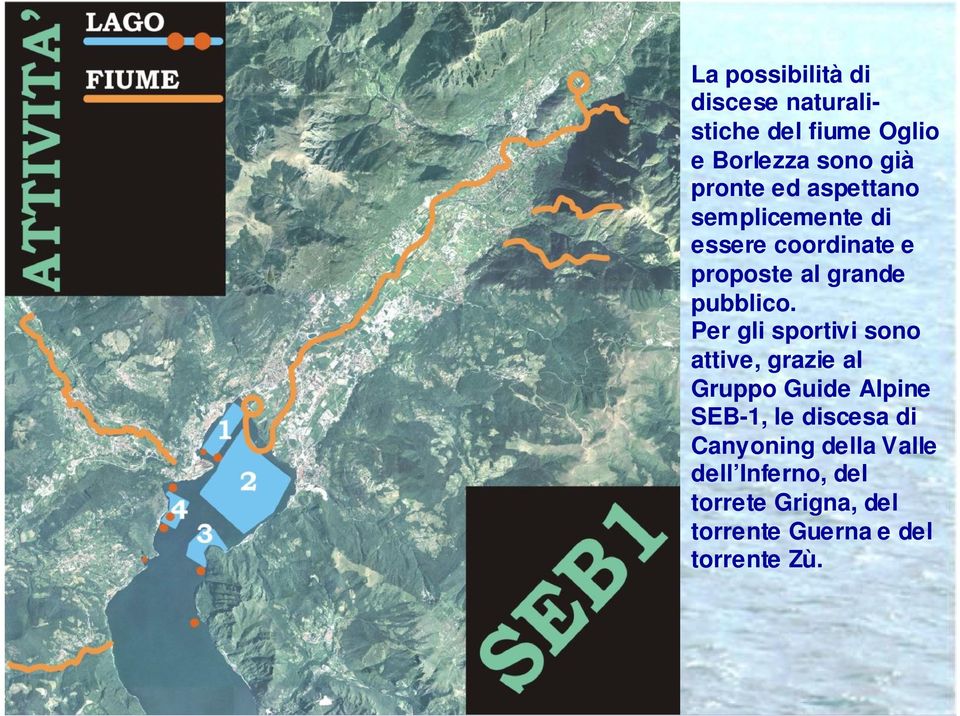 Per gli sportivi sono attive, grazie al Gruppo Guide Alpine SEB-1, le discesa di