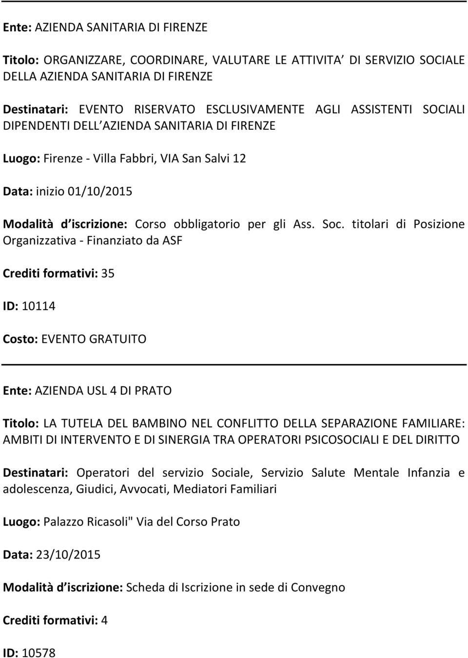 titolari di Posizione Organizzativa - Finanziato da ASF Crediti formativi: 35 ID: 10114 Ente: AZIENDA USL 4 DI PRATO Titolo: LA TUTELA DEL BAMBINO NEL CONFLITTO DELLA SEPARAZIONE FAMILIARE: AMBITI DI