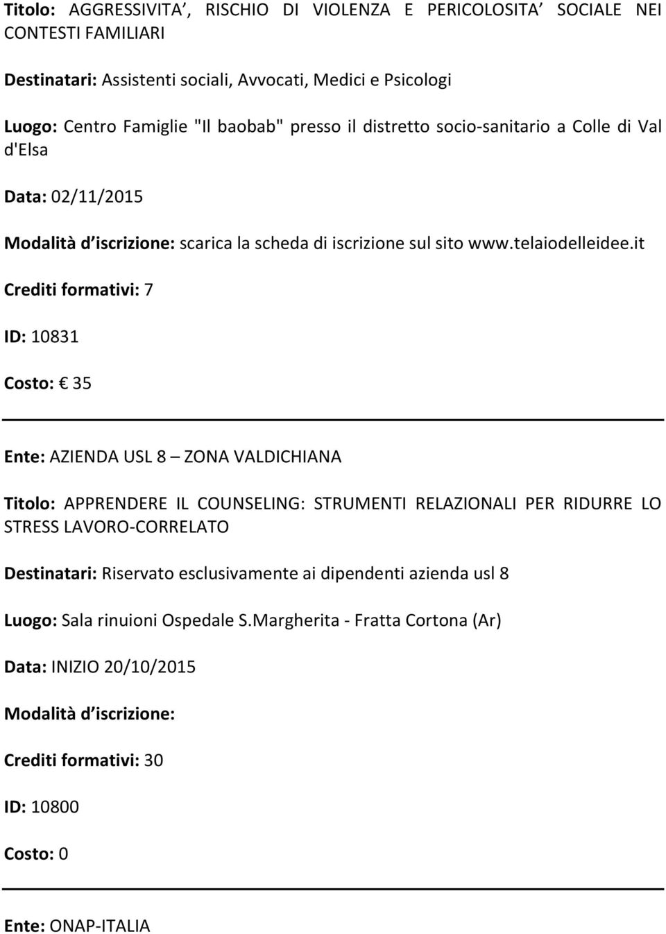 it Crediti formativi: 7 ID: 10831 Costo: 35 Ente: AZIENDA USL 8 ZONA VALDICHIANA Titolo: APPRENDERE IL COUNSELING: STRUMENTI RELAZIONALI PER RIDURRE LO STRESS LAVORO-CORRELATO Destinatari: