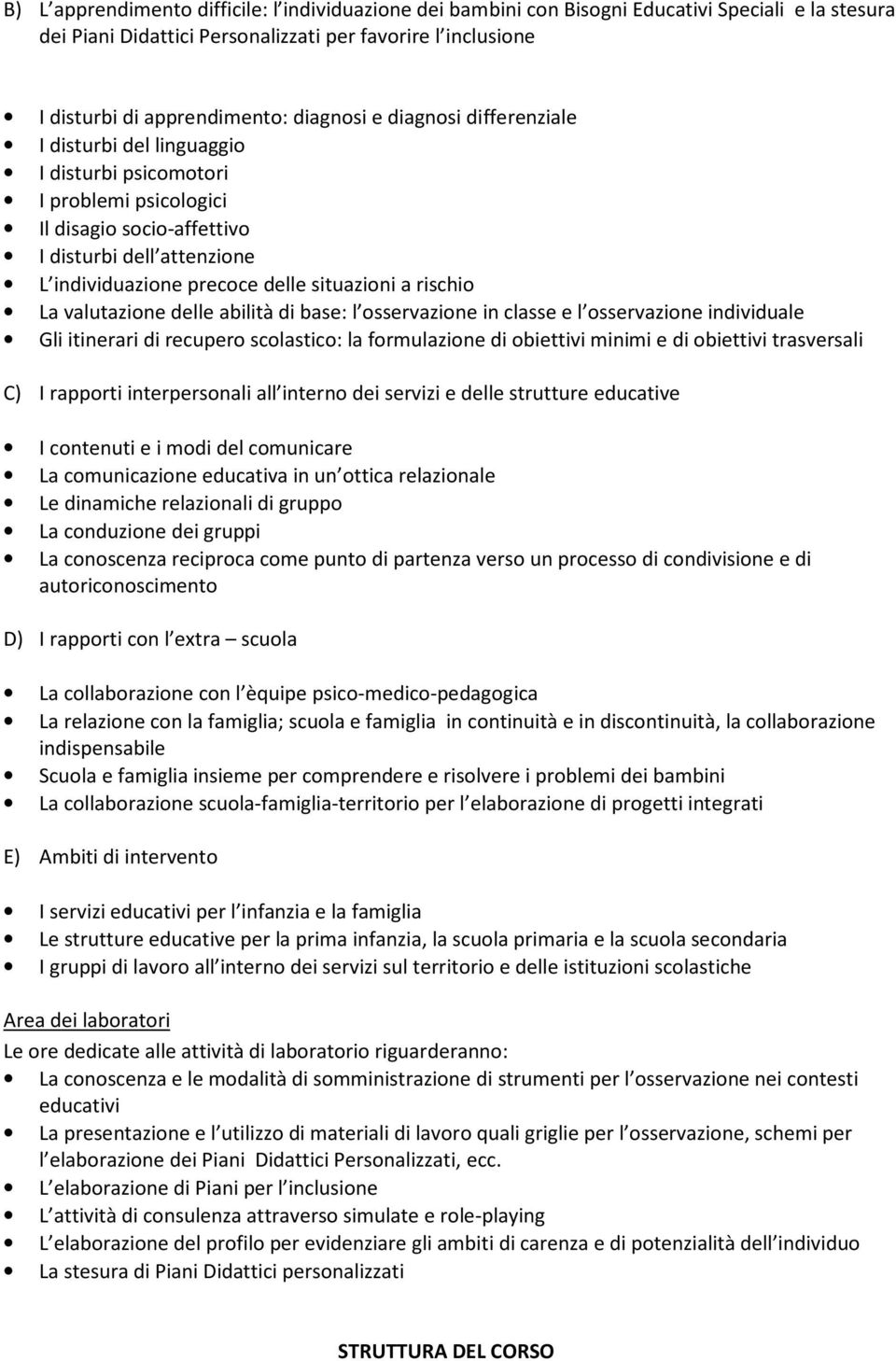 situazioni a rischio La valutazione delle abilità di base: l osservazione in classe e l osservazione individuale Gli itinerari di recupero scolastico: la formulazione di obiettivi minimi e di