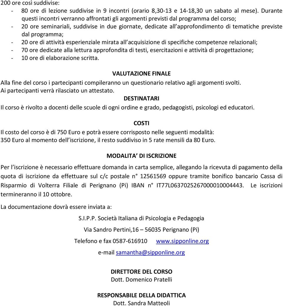 programma; - 20 ore di attività esperienziale mirata all acquisizione di specifiche competenze relazionali; - 70 ore dedicate alla lettura approfondita di testi, esercitazioni e attività di