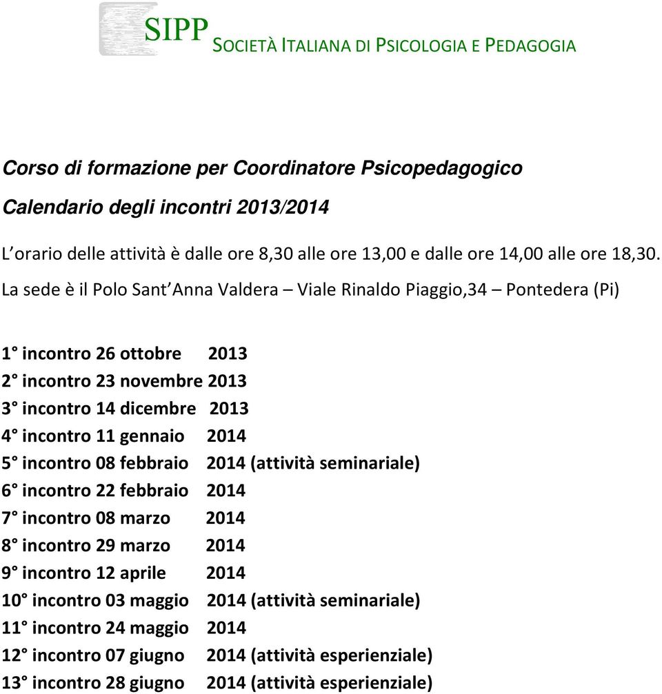 La sede è il Polo Sant Anna Valdera Viale Rinaldo Piaggio,34 Pontedera (Pi) 1 incontro 26 ottobre 2013 2 incontro 23 novembre 2013 3 incontro 14 dicembre 2013 4 incontro 11 gennaio 2014