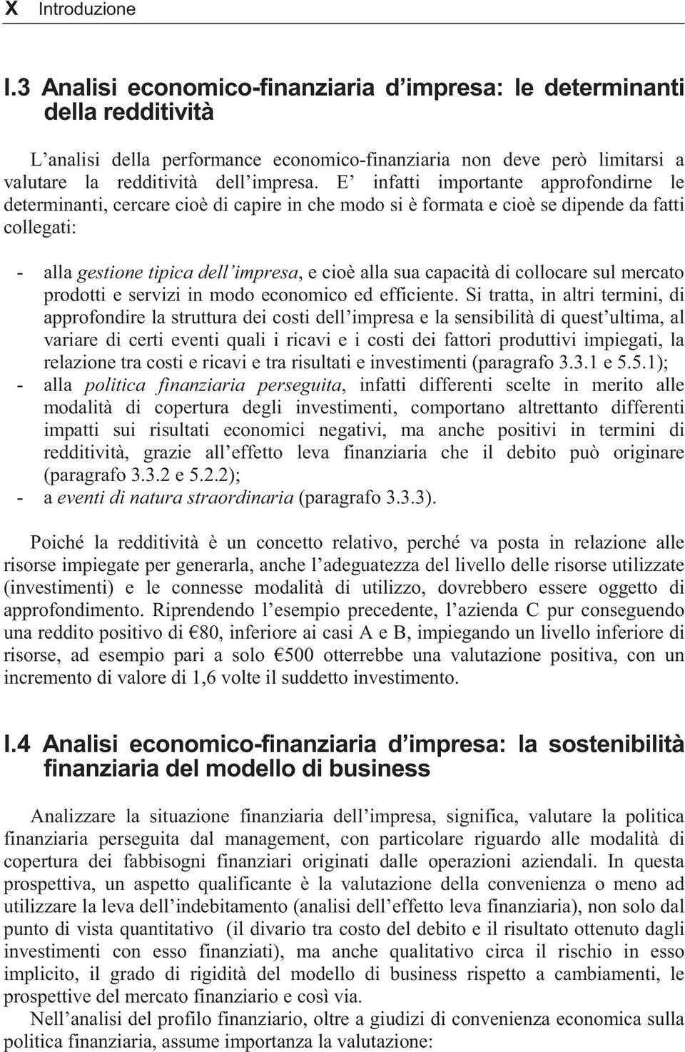 E infatti importante approfondirne le determinanti, cercare cioè di capire in che modo si è formata e cioè se dipende da fatti collegati: - alla gestione tipica dell impresa, e cioè alla sua capacità