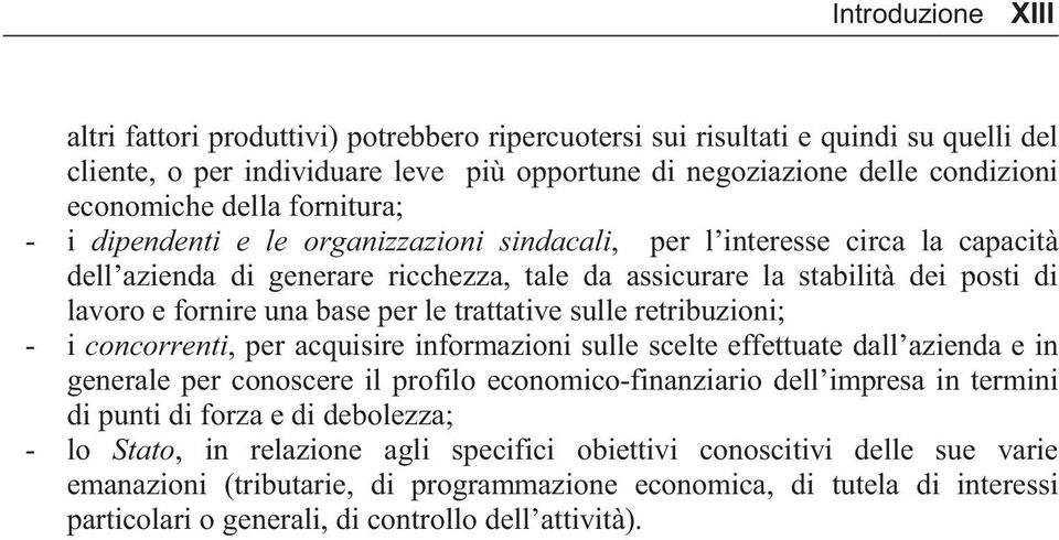 base per le trattative sulle retribuzioni; - i concorrenti, per acquisire informazioni sulle scelte effettuate dall azienda e in generale per conoscere il profilo economico-finanziario dell impresa