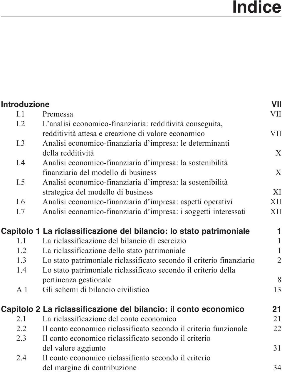 5 Analisi economico-finanziaria d impresa: la sostenibilità strategica del modello di business XI I.6 Analisi economico-finanziaria d impresa: aspetti operativi XII I.