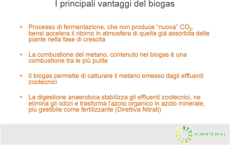 più pulite Il biogas permette di catturare il metano emesso dagli effluenti zootecnici La digestione anaerobica stabilizza gli