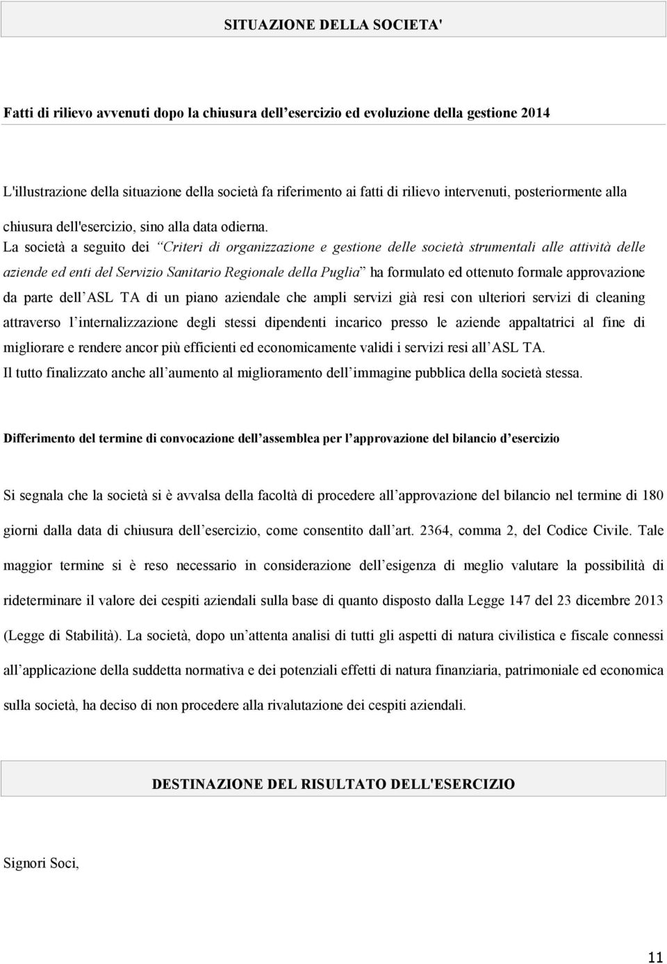 La società a seguito dei Criteri di organizzazione e gestione delle società strumentali alle attività delle aziende ed enti del Servizio Sanitario Regionale della Puglia ha formulato ed ottenuto