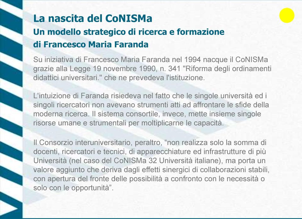 L'intuizione di Faranda risiedeva nel fatto che le singole università ed i singoli ricercatori non avevano strumenti atti ad affrontare le sfide della moderna ricerca.