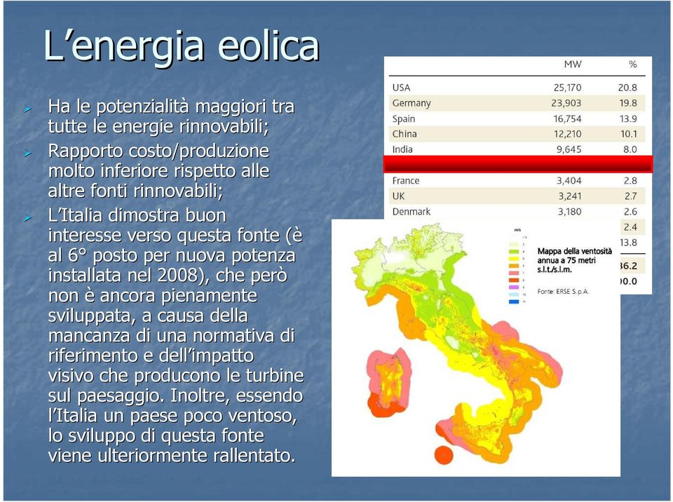 che però non è ancora pienamente sviluppata, a causa della mancanza di una normativa di riferimento e dell impatto visivo che