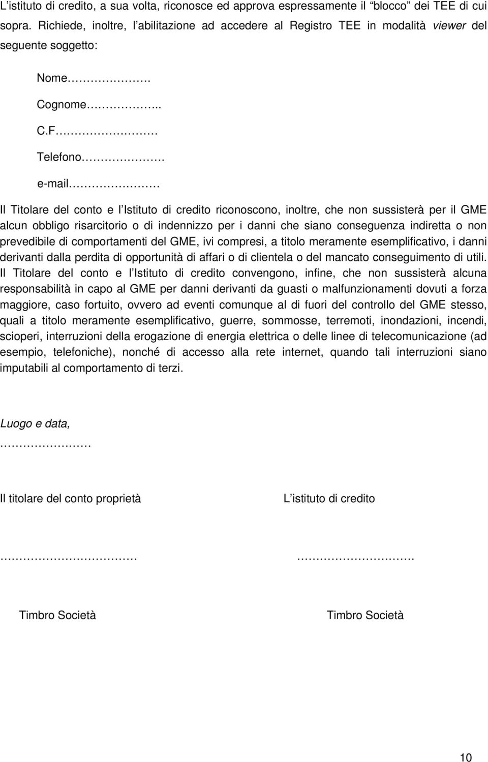 e-mail Il Titolare del conto e l Istituto di credito riconoscono, inoltre, che non sussisterà per il GME alcun obbligo risarcitorio o di indennizzo per i danni che siano conseguenza indiretta o non