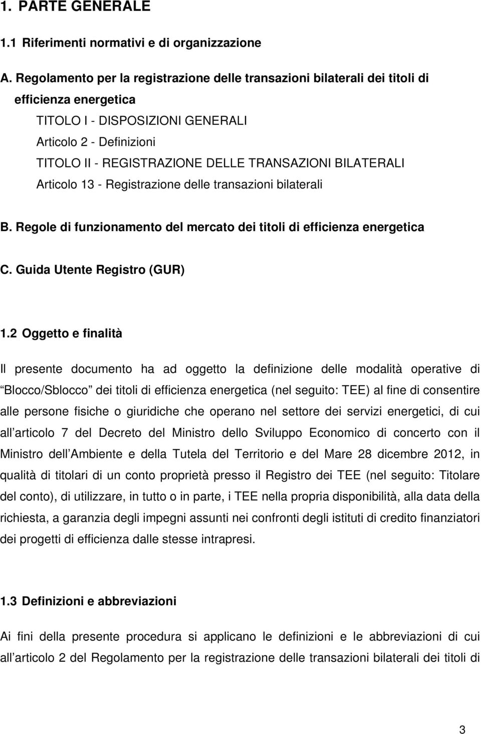 BILATERALI Articolo 13 - Registrazione delle transazioni bilaterali B. Regole di funzionamento del mercato dei titoli di efficienza energetica C. Guida Utente Registro (GUR) 1.