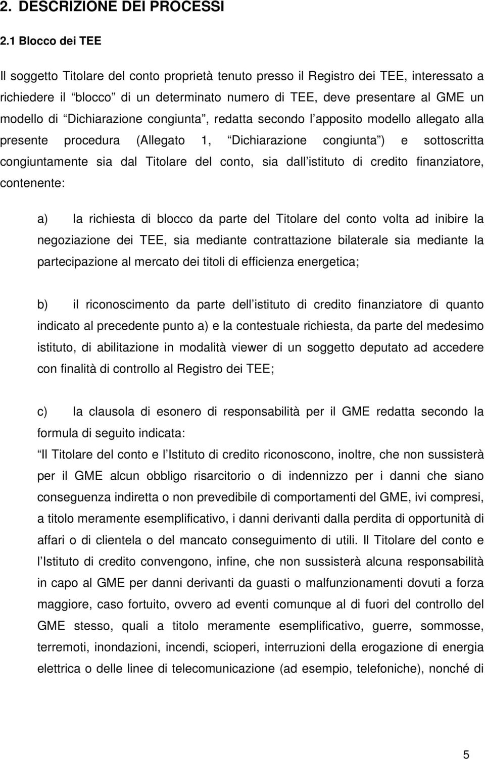 Dichiarazione congiunta, redatta secondo l apposito modello allegato alla presente procedura (Allegato 1, Dichiarazione congiunta ) e sottoscritta congiuntamente sia dal Titolare del conto, sia dall