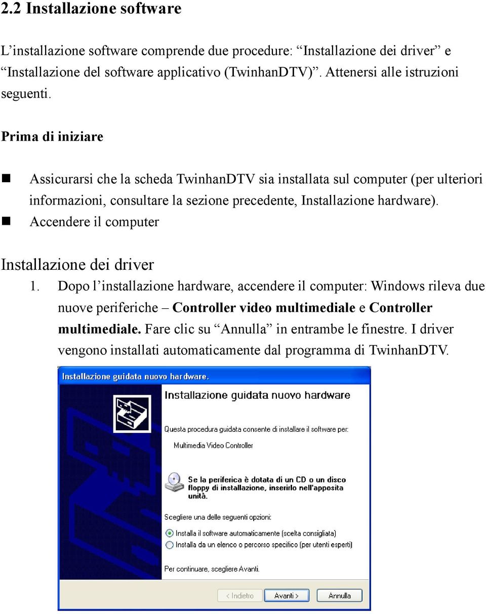 Prima di iniziare Assicurarsi che la scheda TwinhanDTV sia installata sul computer (per ulteriori informazioni, consultare la sezione precedente, Installazione hardware).