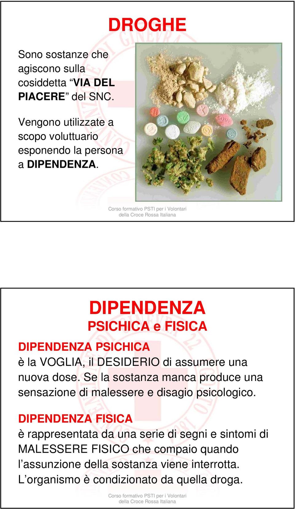 DROGHE DIPENDENZA PSICHICA e FISICA DIPENDENZA PSICHICA è la VOGLIA, il DESIDERIO di assumere una nuova dose.