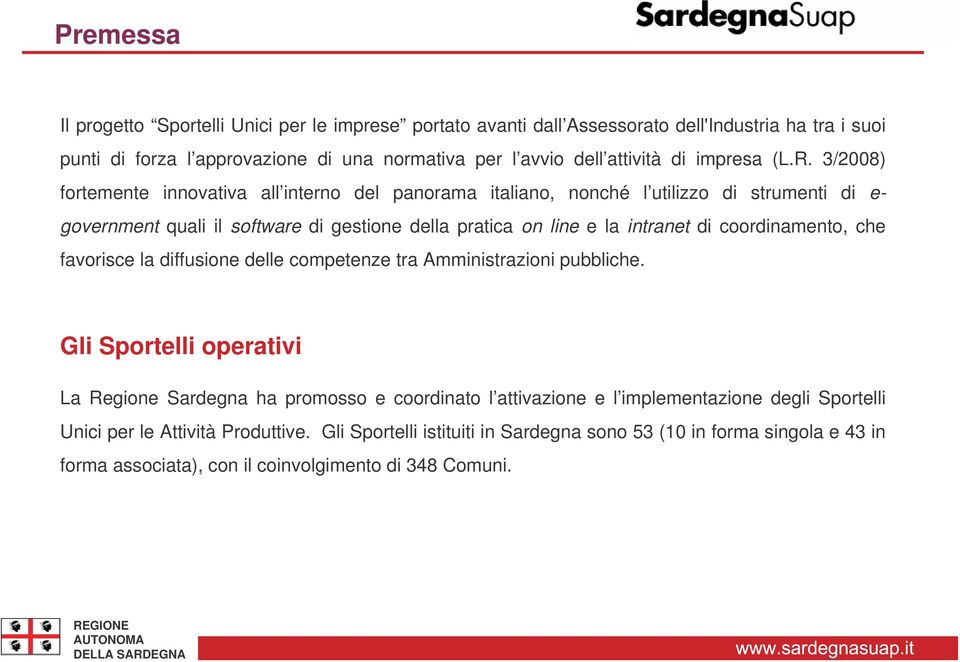 3/2008) fortemente innovativa all interno del panorama italiano, nonché l utilizzo di strumenti di e- government quali il software di gestione della pratica on line e la intranet di