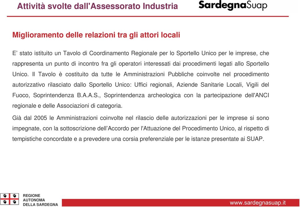 Il Tavolo è costituito da tutte le Amministrazioni Pubbliche coinvolte nel procedimento autorizzativo rilasciato dallo Sportello Unico: Uffici regionali, Aziende Sanitarie Locali, Vigili del Fuoco,