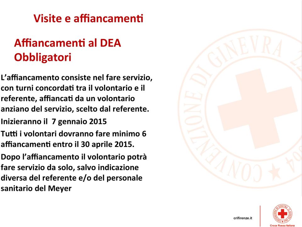 Inizieranno il 7 gennaio 2015 Tu] i volontari dovranno fare minimo 6 affiancamen: entro il 30 aprile 2015.