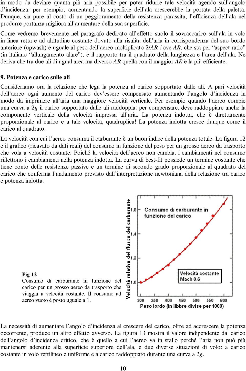 Come vedremo brevemente nel paragrafo dedicato all effetto suolo il sovraccarico sull ala in volo in linea retta e ad altitudine costante dovuto alla risalita dell aria in corrispondenza del suo