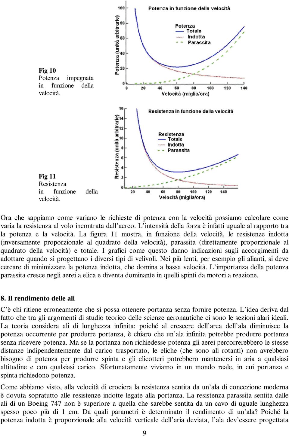 L intensità della forza è infatti uguale al rapporto tra la potenza e la velocità.