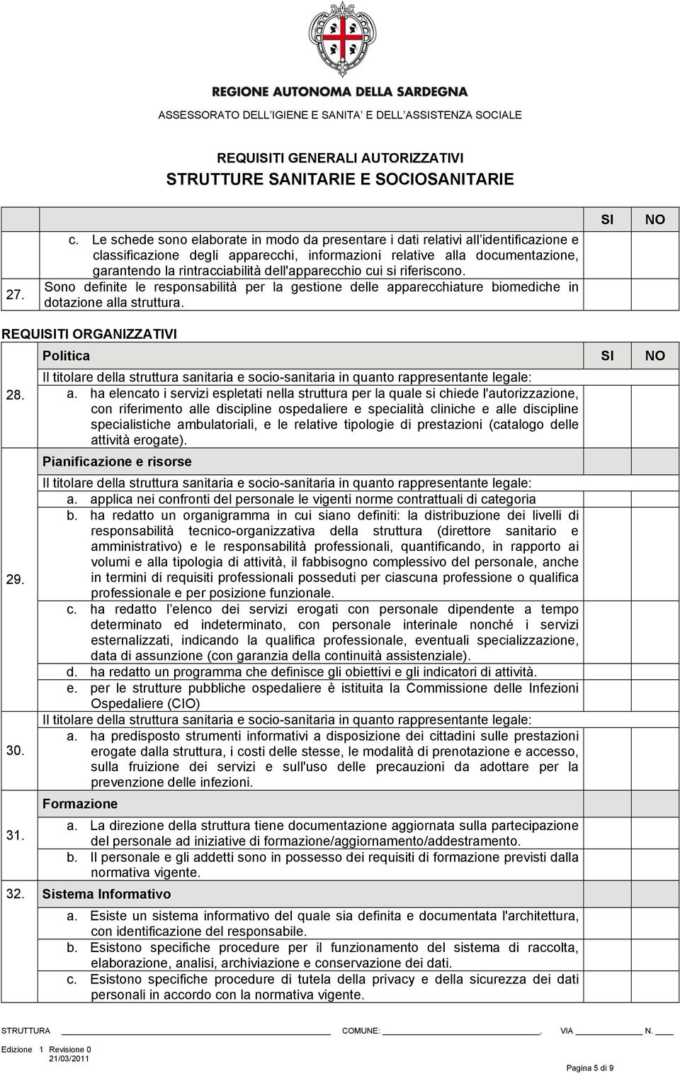 dell'apparecchio cui si riferiscono. Sono definite le responsabilità per la gestione delle apparecchiature biomediche in dotazione alla struttura.