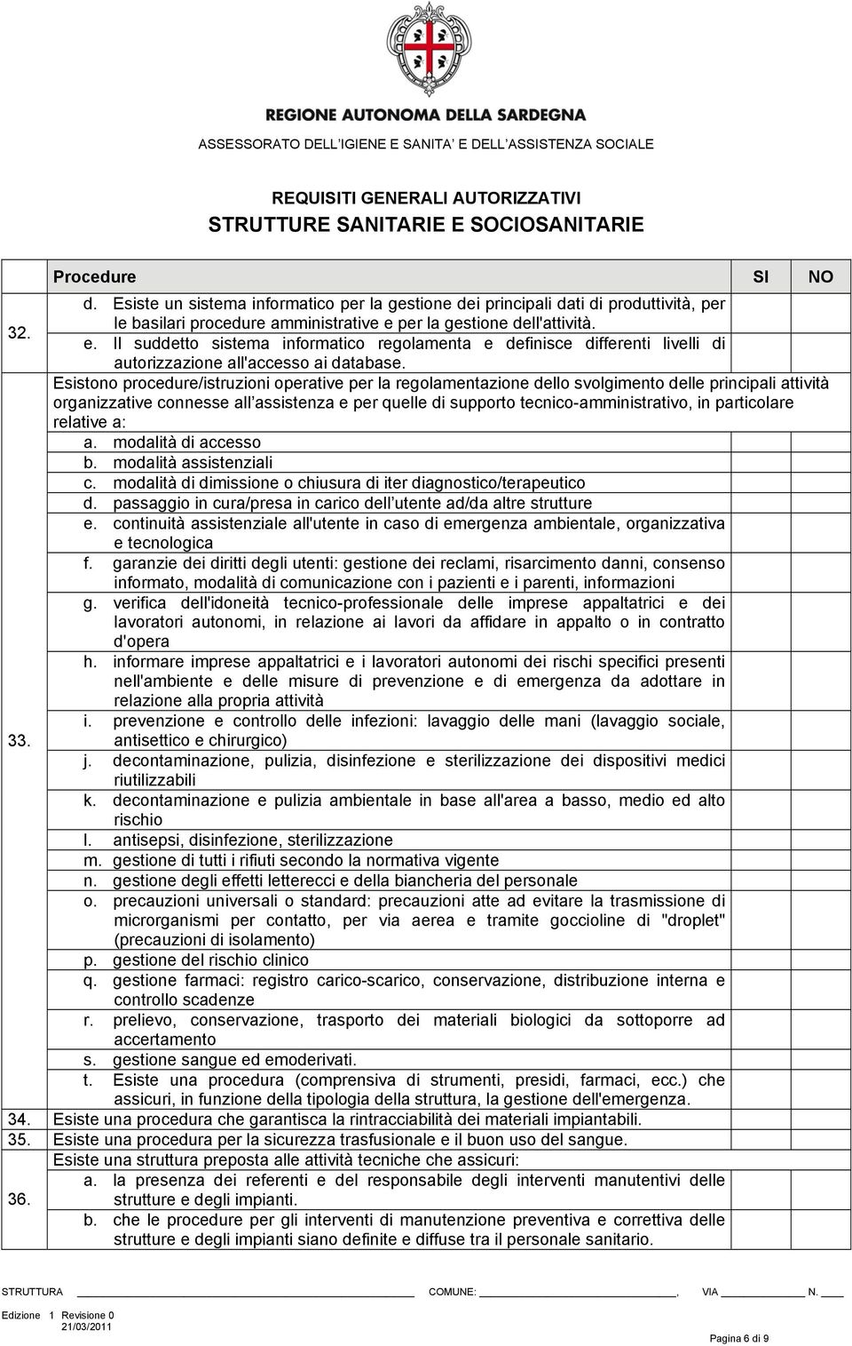 Esistono procedure/istruzioni operative per la regolamentazione dello svolgimento delle principali attività organizzative connesse all assistenza e per quelle di supporto tecnico-amministrativo, in