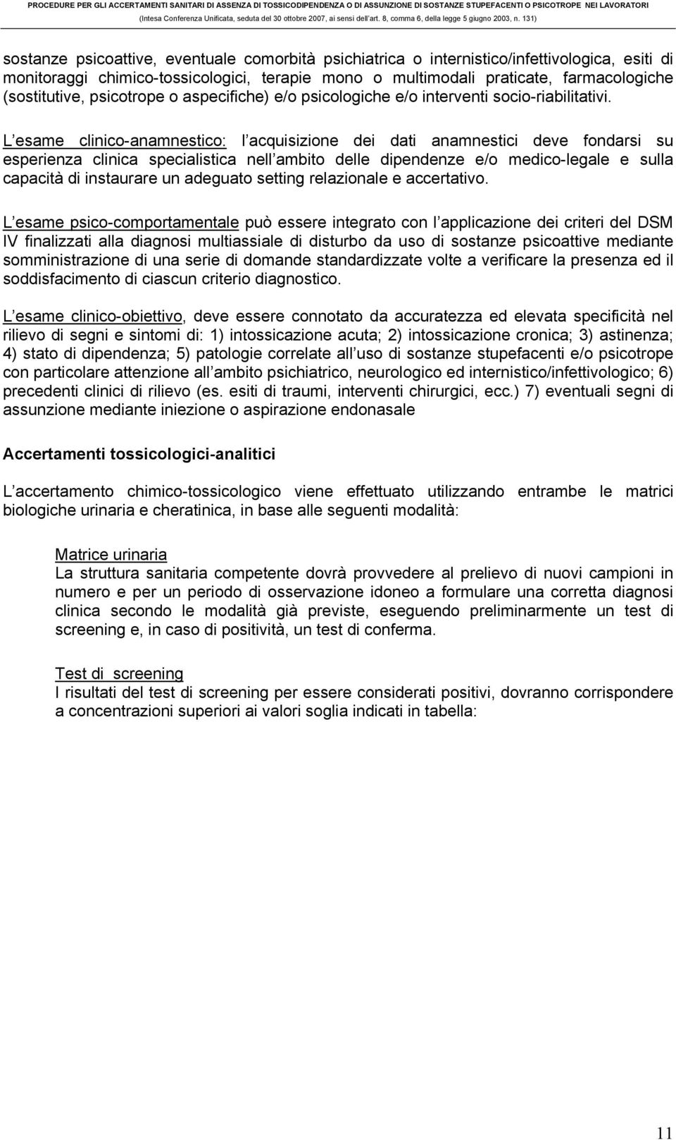 L esame clinico-anamnestico: l acquisizione dei dati anamnestici deve fondarsi su esperienza clinica specialistica nell ambito delle dipendenze e/o medico-legale e sulla capacità di instaurare un