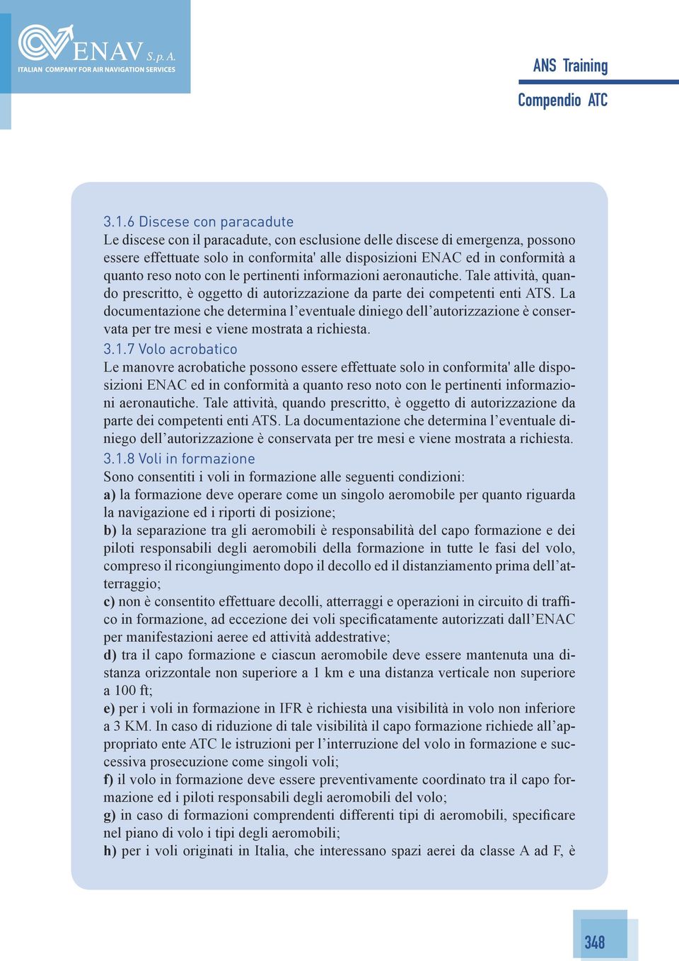 La documentazione che determina l eventuale diniego dell autorizzazione è conservata per tre mesi e viene mostrata a richiesta. 3.1.