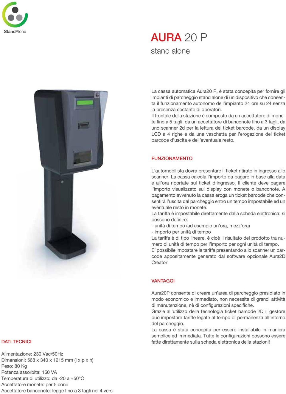 Il frontale della stazione è composto da un accettatore di monete fino a 5 tagli, da un accettatore di banconote fino a 3 tagli, da uno scanner 2d per la lettura dei ticket barcode, da un display LCD