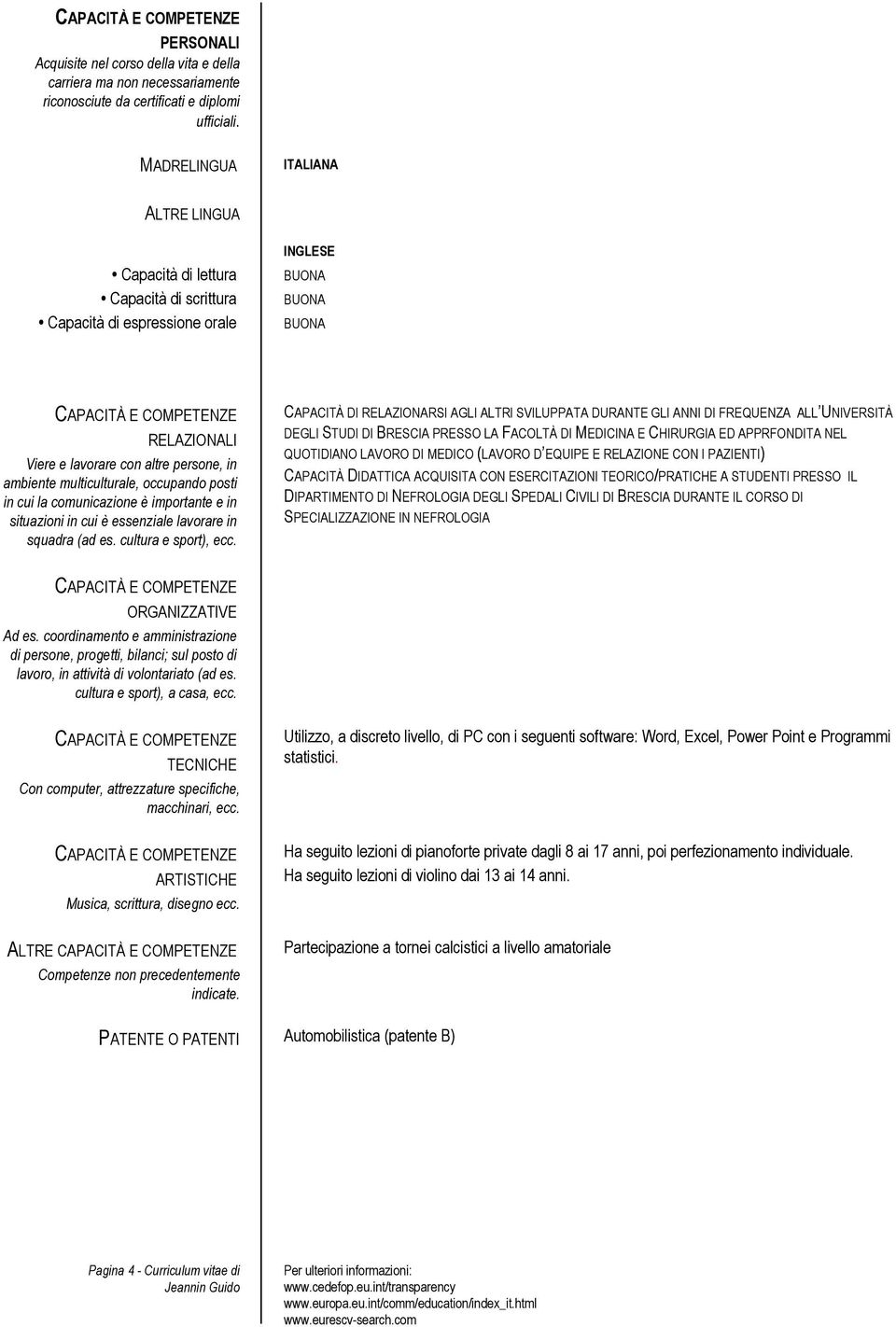 posti in cui la comunicazione è importante e in situazioni in cui è essenziale lavorare in squadra (ad es. cultura e sport), ecc.