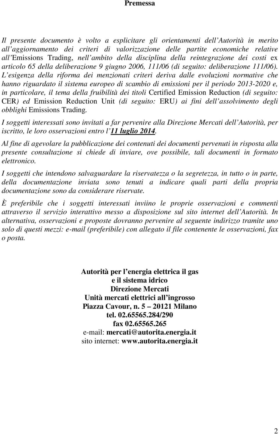 L esigenza della riforma dei menzionati criteri deriva dalle evoluzioni normative che hanno riguardato il sistema europeo di scambio di emissioni per il periodo 2013-2020 e, in particolare, il tema