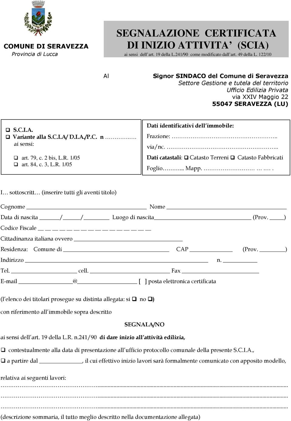 . ai sensi: art. 79, c. 2 bis, L.R. 1/05 art. 84, c. 3, L.R. 1/05 Dati identificativi dell immobile: Frazione:.. via/nc... Dati catastali: Catasto Terreni Catasto Fabbricati Foglio... Mapp.