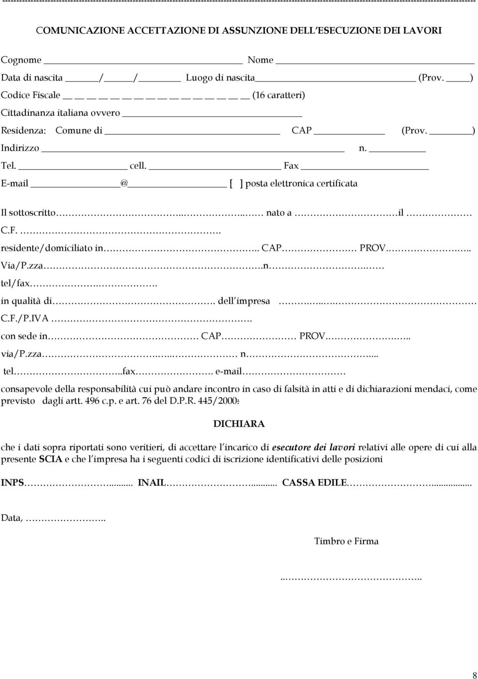 ) Indirizzo n. Tel. cell. Fax E-mail @ [ ] posta elettronica certificata Il sottoscritto.... nato a il C.F.. residente/domiciliato in.. CAP PROV.... Via/P.zza.n. tel/fax.. in qualità di. dell impresa.