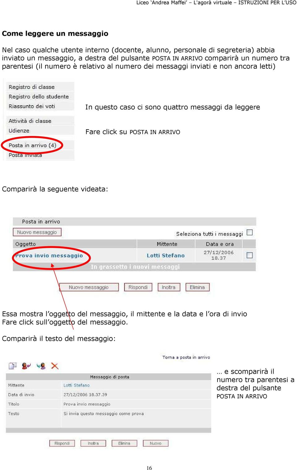 quattro messaggi da leggere Fare click su POSTA IN ARRIVO Comparirà la seguente videata: Essa mostra l oggetto del messaggio, il mittente e la data e l